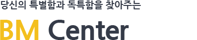 당신의 특별함과 독특함을 찾아주는 BM Center